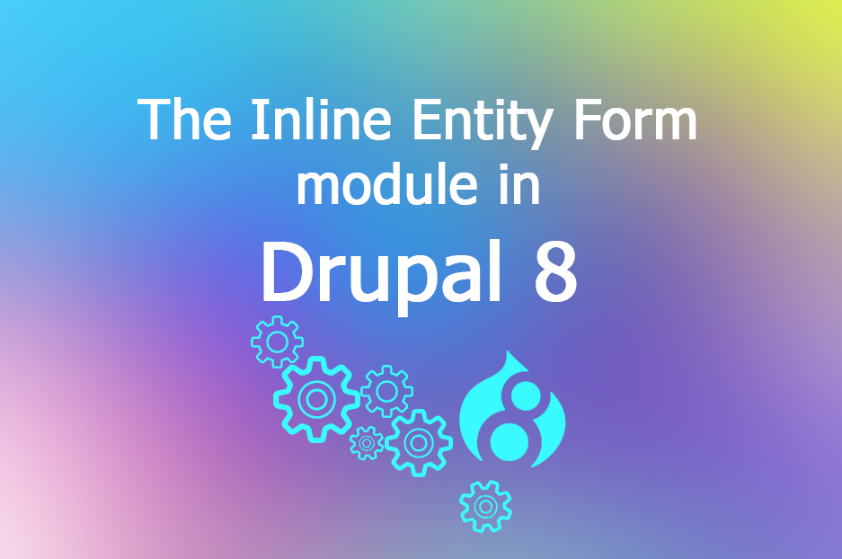 The Inline Entity Form module in Drupal 8: an easier product management & more